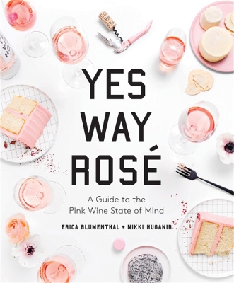 Yes Way Rosé: A Guide to the Pink Wine State of Mind book