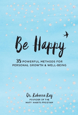 Be Happy: 35 Powerful Methods for Personal Growth & Well-Being: Volume 14 by Dr. Rebecca Ray