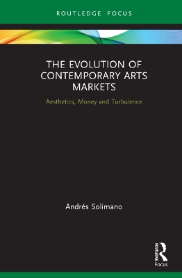 The Evolution of Contemporary Arts Markets: Aesthetics, Money and Turbulence by Andrés Solimano