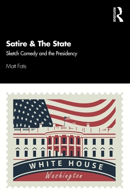 Satire & The State: Sketch Comedy and the Presidency book