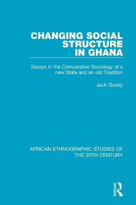 Changing Social Structure in Ghana: Essays in the Comparative Sociology of a new State and an old Tradition book