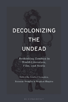 Decolonizing the Undead: Rethinking Zombies in World-Literature, Film, and Media by Professor Stephen Shapiro