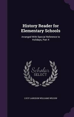 History Reader for Elementary Schools: Arranged with Special Reference to Holidays, Part 4 by Lucy Langdon Williams Wilson