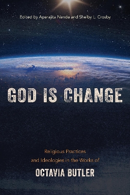 God is Change: Religious Practices and Ideologies in the Works of Octavia Butler book