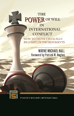 The Power of Will in International Conflict: How to Think Critically in Complex Environments by Wayne Michael Hall