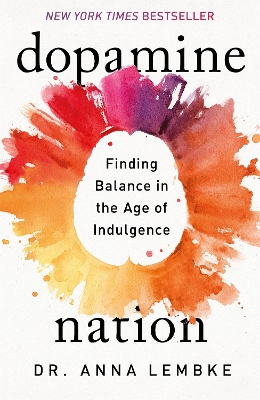 Dopamine Nation: Finding Balance in the Age of Indulgence by Dr Anna Lembke