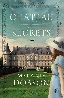 Chateau of Secrets: A Novel by Melanie Dobson
