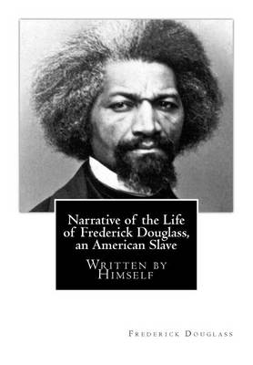 Narrative of the Life of Frederick Douglass, an American Slave, Written by Himself by Frederick Douglass