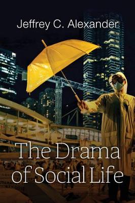 The The Drama of Social Life by Jeffrey C. Alexander