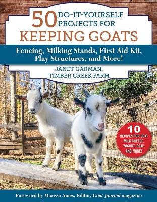 50 Do-It-Yourself Projects for Keeping Goats: Fencing, Milking Stands, First Aid Kit, Play Structures, and More! book