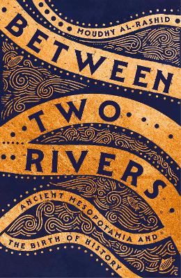 Between Two Rivers: 'A WONDERFUL READ' -- TOM HOLLAND by Moudhy Al-Rashid