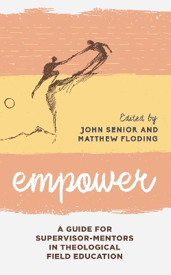 Empower: A Guide for Supervisor-Mentors in Theological Field Education book