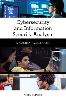Cybersecurity and Information Security Analysts: A Practical Career Guide by Kezia Endsley