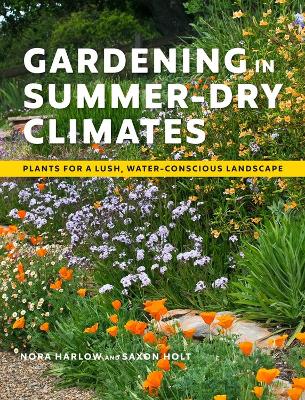 Gardening in Summer-Dry Climates: Plants for a Lush, Water-Conscious Landscapes by Nora Harlow