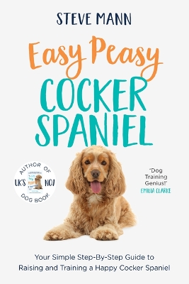 Easy Peasy Cocker Spaniel: Your Simple Step-By-Step Guide to Raising and Training a Happy Cocker Spaniel (Cocker Spaniel Training and Much More) by Steve Mann