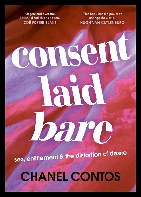 Consent Laid Bare: Sex, Entitlement & the Distortion of Desire by Chanel Contos