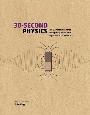 30-Second Physics: The 50 Most Fundamental Concepts in Physics, each explained in Half a Minute by Brian Clegg