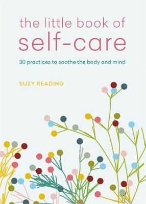 The Little Book of Self-care: 30 practices to soothe the body, mind and soul by Suzy Reading