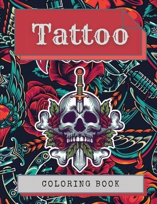 Tattoo Coloring Book: Amazing Tattoo Designs Such As Sugar Skulls, Hearts, Girls, Roses and More! book