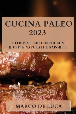 Cucina Paleo 2023: Ritrova l'Equilibrio con Ricette Naturali e Saporite book