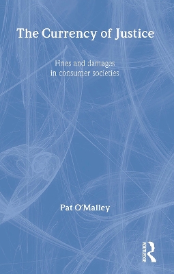 The Currency of Justice by Pat O'Malley