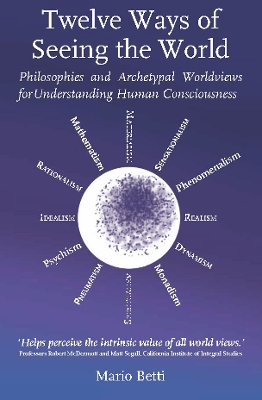 Twelve Ways of seeing the World: Philosophies and Archetypal Worldviews for understanding Human Consciousness book