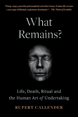 What Remains?: Life, Death, Ritual and the Human Art of Undertaking book