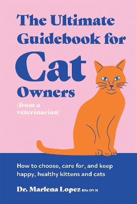The Ultimate Guidebook for Cat Owners (from a veterinarian): How to choose, care for, and keep happy, healthy kittens and cats book