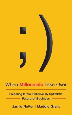 When Millennials Take Over: Preparing for the Ridiculously Optimistic Future of Business book