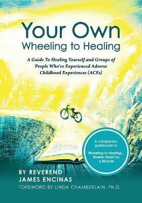 Your Own Wheeling to Healing: A Guide to Healing Yourself and Groups of People Who've Experienced Adverse Childhood Experiences (ACEs) book