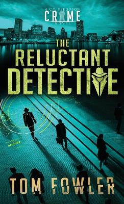 The Reluctant Detective: A C.T. Ferguson Crime Novel by Tom Fowler