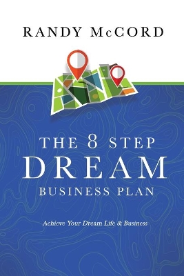 The 8 Step Dream Business Plan: Achieve Your Dream Life & Business book