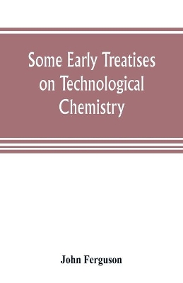 Some early treatises on technological chemistry book