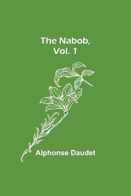 The Nabob, Vol. 1 by Alphonse Daudet