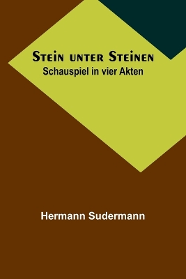 Stein unter Steinen: Schauspiel in vier Akten by Hermann Sudermann