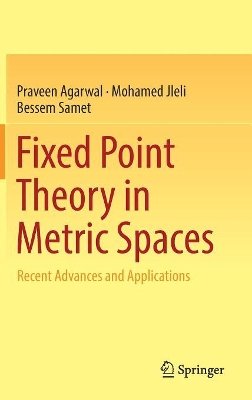 Fixed Point Theory in Metric Spaces: Recent Advances and Applications by Praveen Agarwal