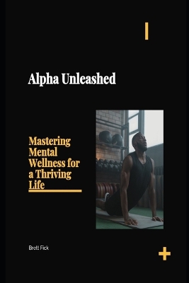 Alpha Unleashed: Mastering Mental Wellness for a Thriving Life book