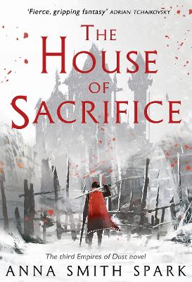 The House of Sacrifice (Empires of Dust, Book 3) by Anna Smith Spark