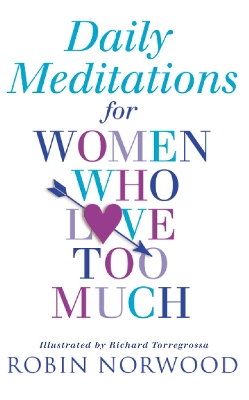 Daily Meditations For Women Who Love Too Much by Robin Norwood