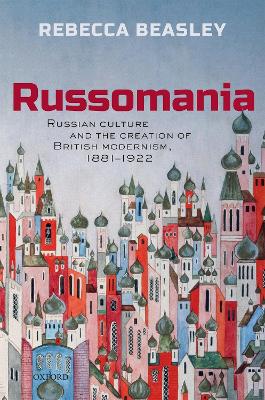 Russomania: Russian culture and the creation of British modernism, 1881-1922 book