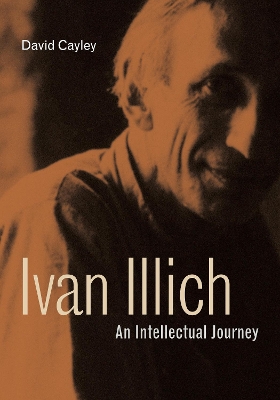 Ivan Illich: An Intellectual Journey by David Cayley