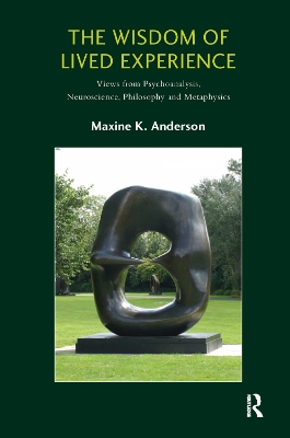 The Wisdom of Lived Experience: Views from Psychoanalysis, Neuroscience, Philosophy and Metaphysics book