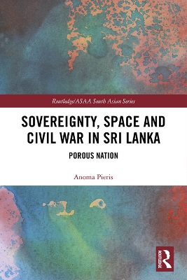 Sovereignty, Space and Civil War in Sri Lanka: Porous Nation by Anoma Pieris