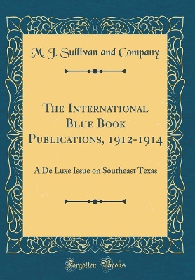 The International Blue Book Publications, 1912-1914: A De Luxe Issue on Southeast Texas (Classic Reprint) book