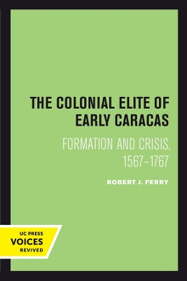 The Colonial Elite of Early Caracas: Formation and Crisis, 1567-1767 book