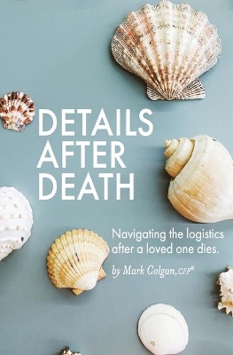 Details After Death: Navigating the logistics after a loved one dies book