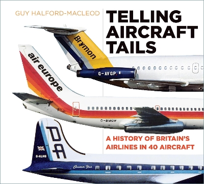 Telling Aircraft Tails: A History of Britain's Airlines in 40 Aircraft book