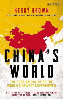 China's World: The Foreign Policy of the World's Newest Superpower by Professor Kerry Brown