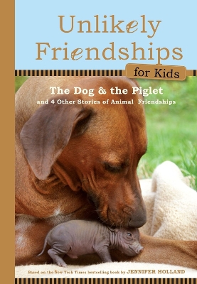 Unlikely Friendships for Kids: The Dog & the Piglet by Jennifer S Holland