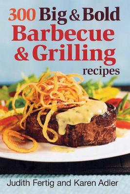 300 Big and Bold Barbecue and Grilling Recipes book